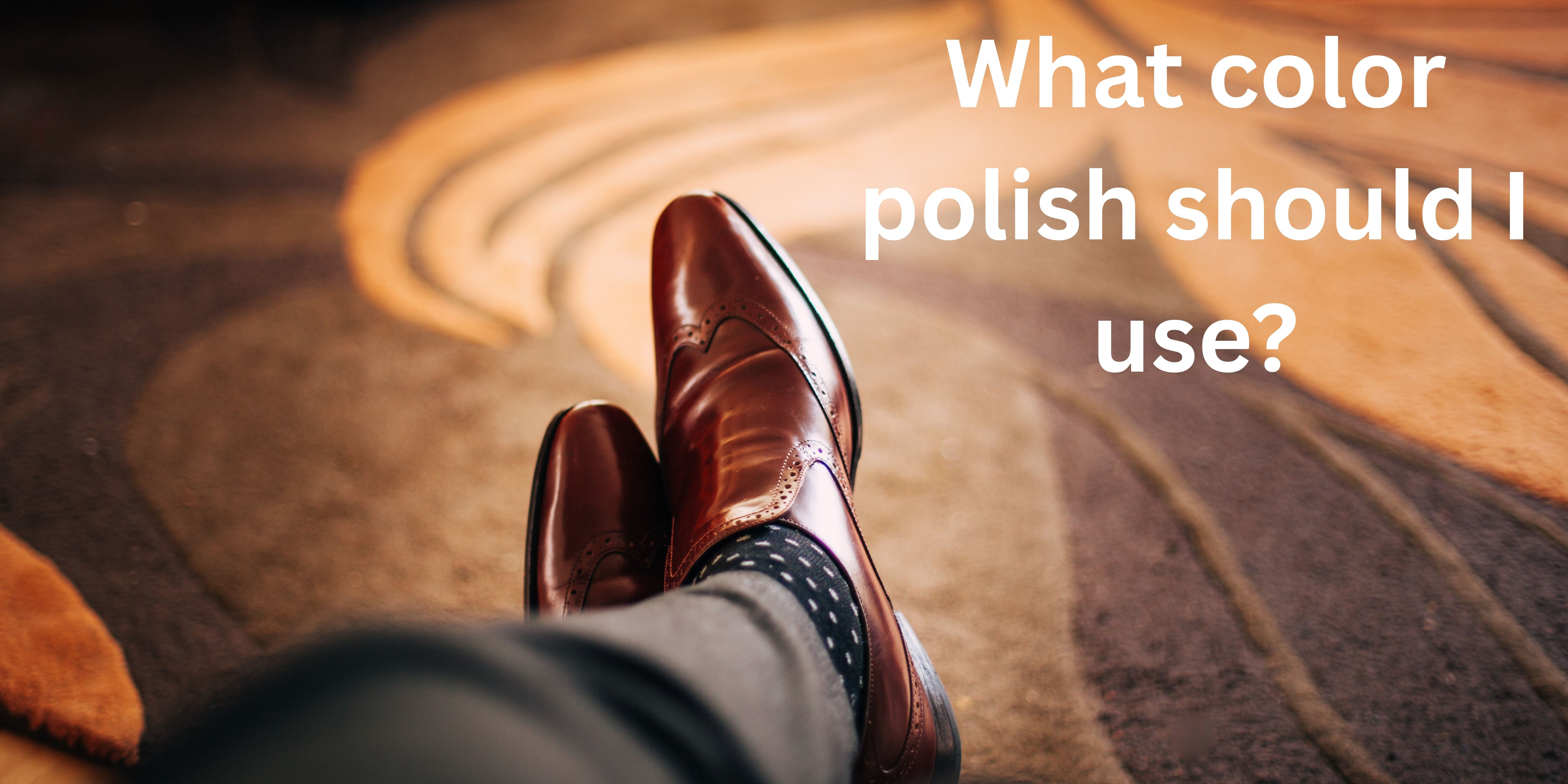 I have a pair of museum brown shoes, what color of polish should I use?